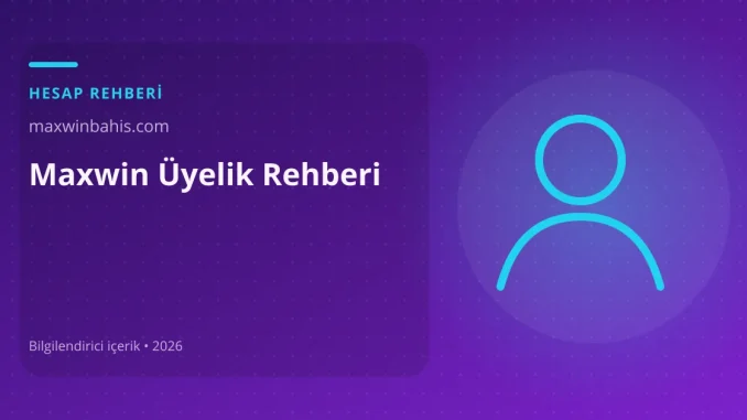 Maxwin Üyelik Rehberi görseli